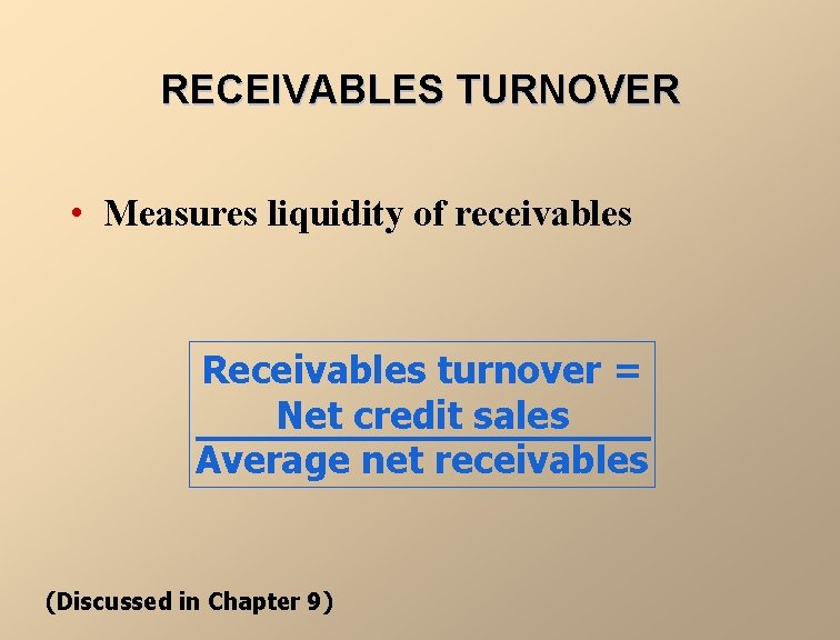 RECEIVABLES TURNOVER • Measures liquidity of receivables Receivables turnover = Net credit sales Average