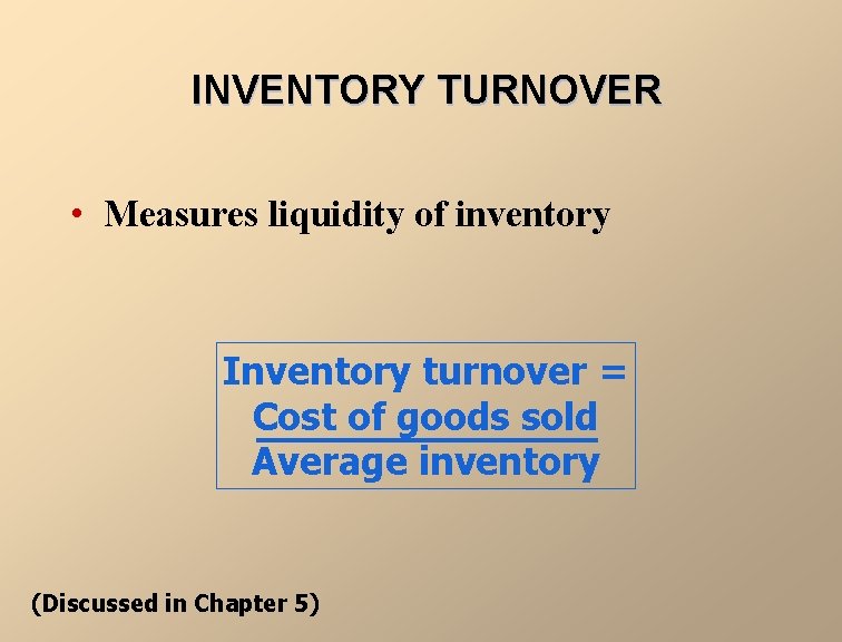 INVENTORY TURNOVER • Measures liquidity of inventory Inventory turnover = Cost of goods sold