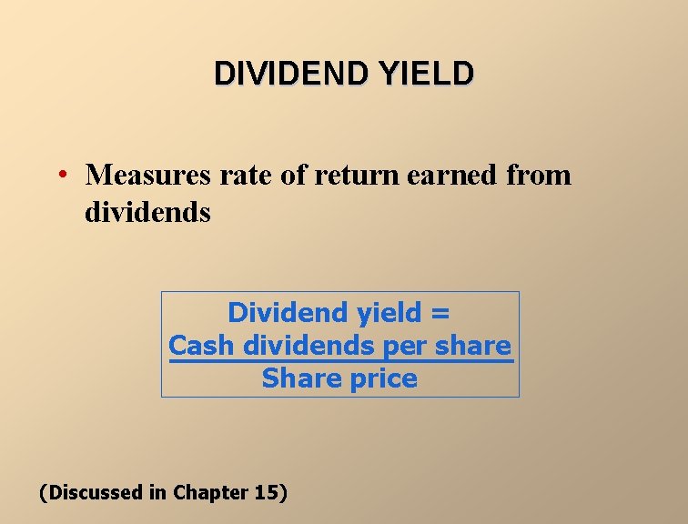 DIVIDEND YIELD • Measures rate of return earned from dividends Dividend yield = Cash