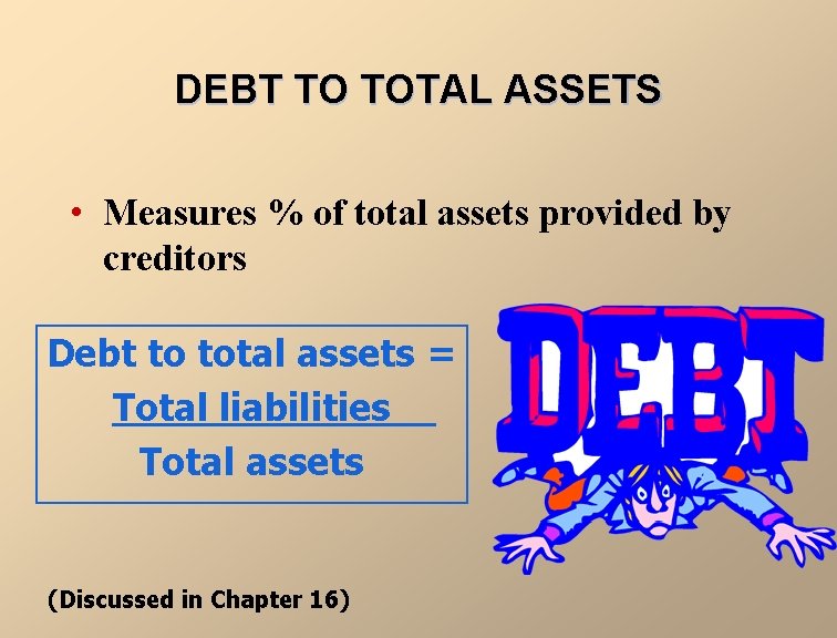 DEBT TO TOTAL ASSETS • Measures % of total assets provided by creditors Debt