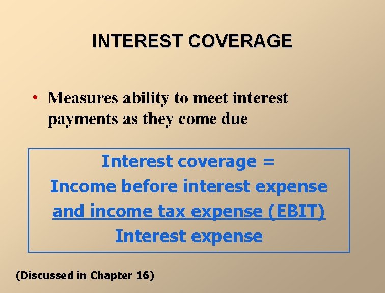 INTEREST COVERAGE • Measures ability to meet interest payments as they come due Interest