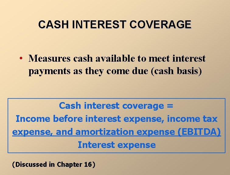 CASH INTEREST COVERAGE • Measures cash available to meet interest payments as they come
