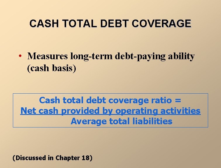 CASH TOTAL DEBT COVERAGE • Measures long-term debt-paying ability (cash basis) Cash total debt