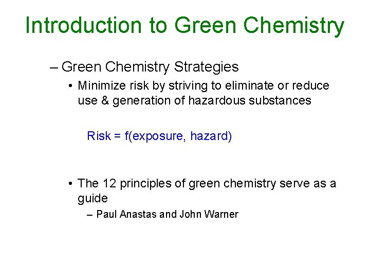 Introduction to Green Chemistry – Green Chemistry Strategies • Minimize risk by striving to