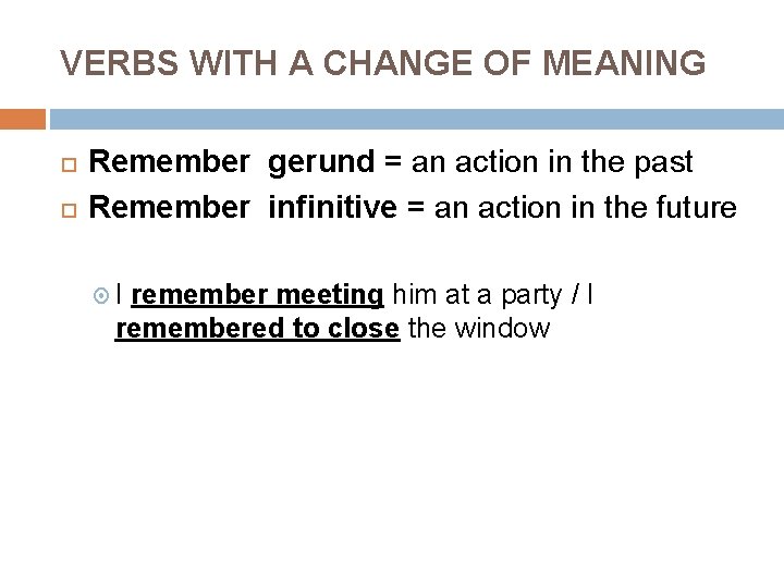 VERBS WITH A CHANGE OF MEANING Remember gerund = an action in the past