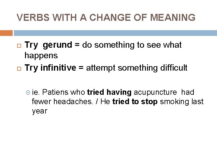 VERBS WITH A CHANGE OF MEANING Try gerund = do something to see what