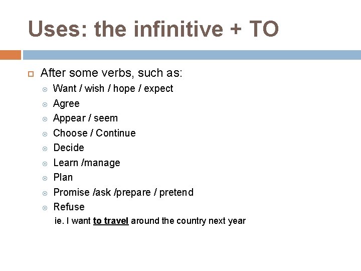 Uses: the infinitive + TO After some verbs, such as: Want / wish /
