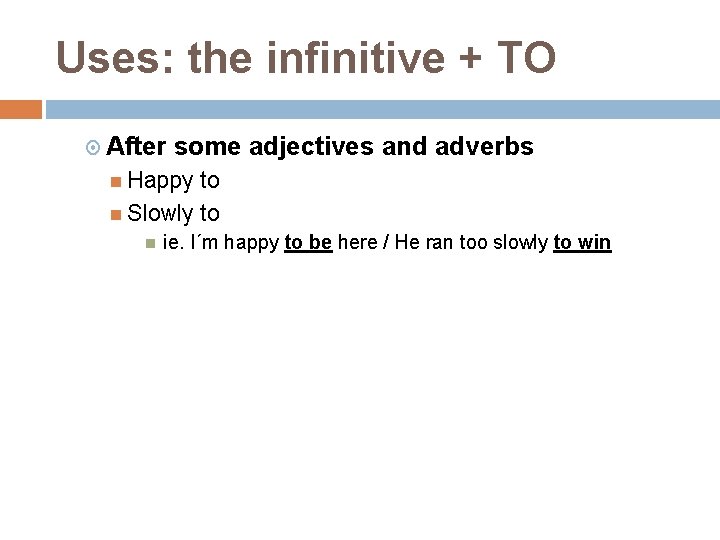 Uses: the infinitive + TO After some adjectives and adverbs Happy to Slowly to