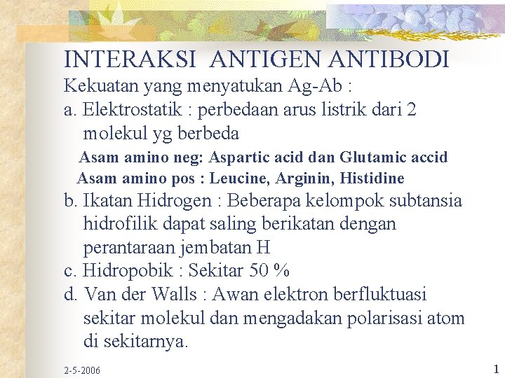 INTERAKSI ANTIGEN ANTIBODI Kekuatan yang menyatukan Ag-Ab : a. Elektrostatik : perbedaan arus listrik