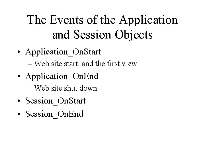 The Events of the Application and Session Objects • Application_On. Start – Web site
