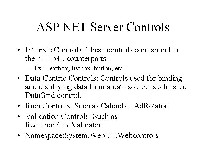 ASP. NET Server Controls • Intrinsic Controls: These controls correspond to their HTML counterparts.