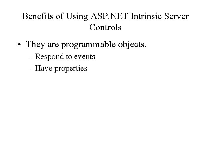 Benefits of Using ASP. NET Intrinsic Server Controls • They are programmable objects. –