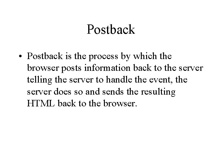 Postback • Postback is the process by which the browser posts information back to