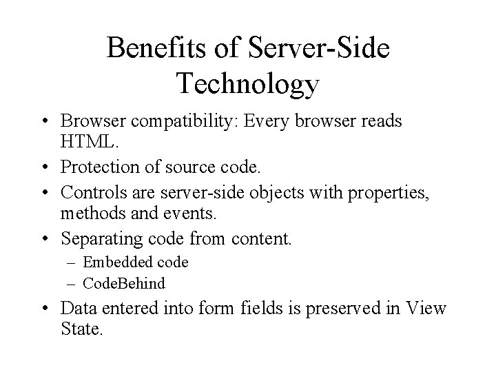 Benefits of Server-Side Technology • Browser compatibility: Every browser reads HTML. • Protection of