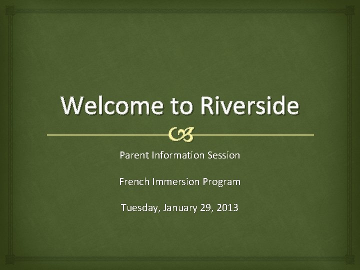 Welcome to Riverside Parent Information Session French Immersion