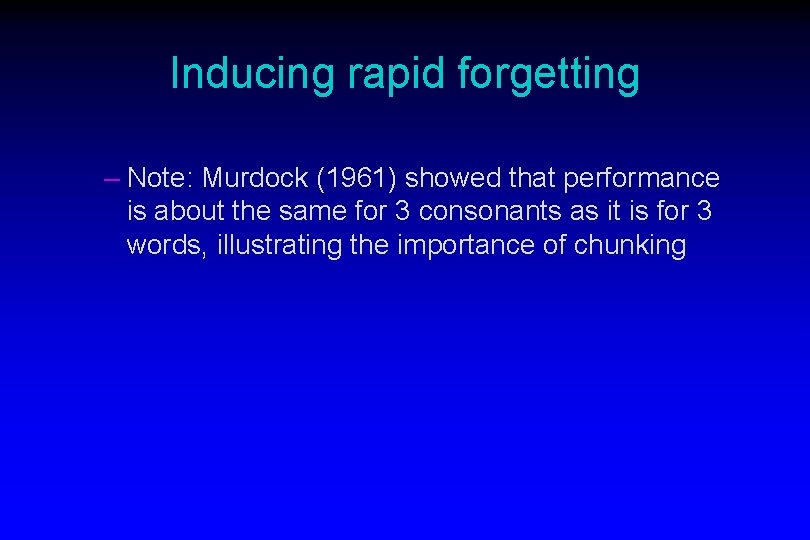 Inducing rapid forgetting – Note: Murdock (1961) showed that performance is about the same