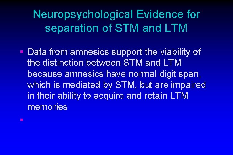 Neuropsychological Evidence for separation of STM and LTM § Data from amnesics support the