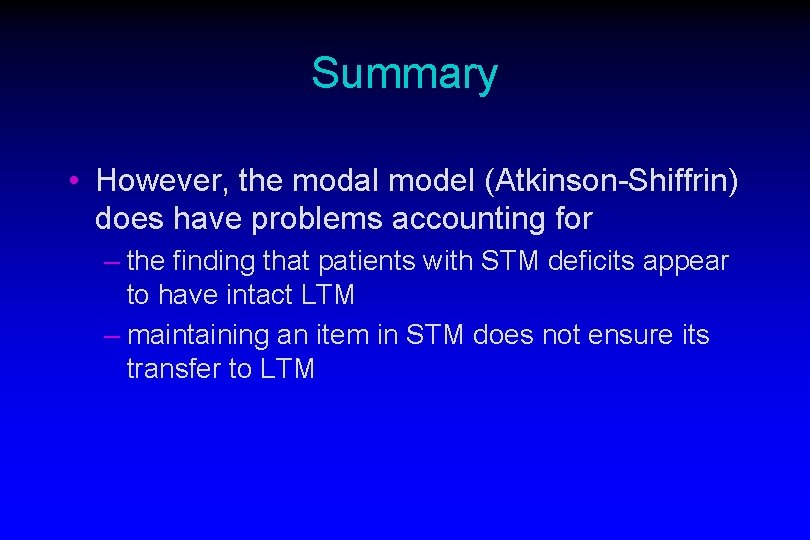 Summary • However, the modal model (Atkinson-Shiffrin) does have problems accounting for – the