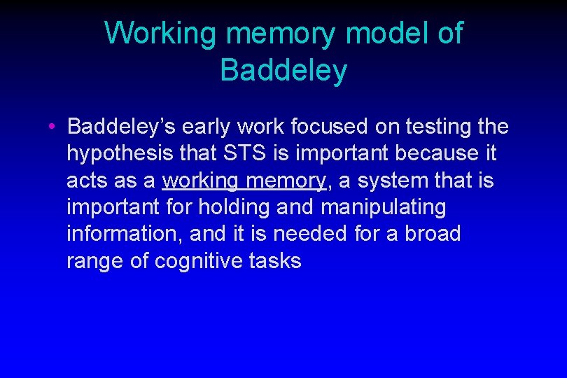 Working memory model of Baddeley • Baddeley’s early work focused on testing the hypothesis