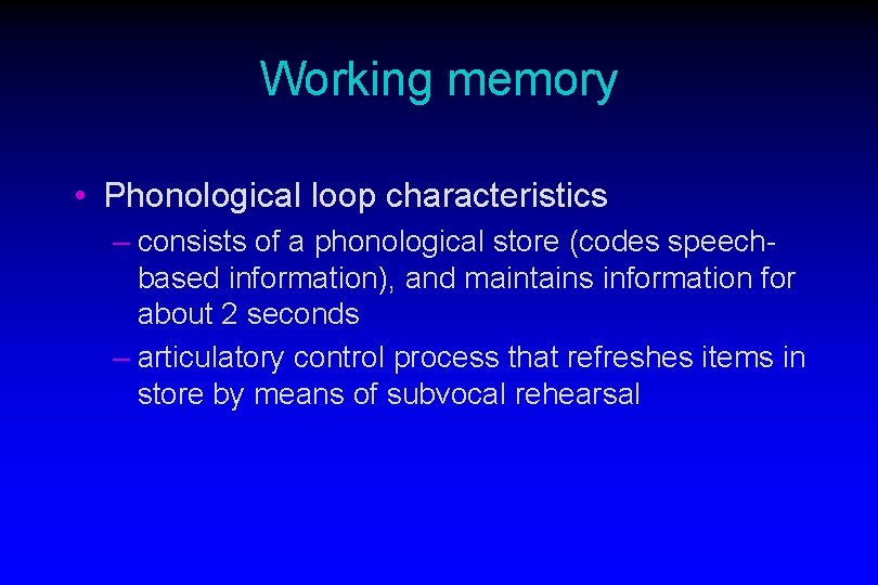 Working memory • Phonological loop characteristics – consists of a phonological store (codes speechbased