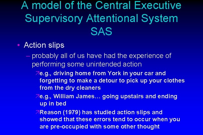 A model of the Central Executive Supervisory Attentional System SAS • Action slips –