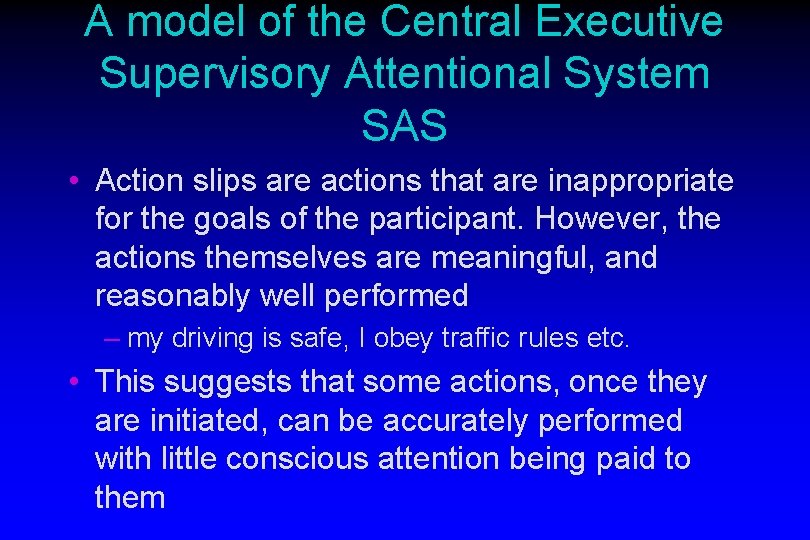 A model of the Central Executive Supervisory Attentional System SAS • Action slips are