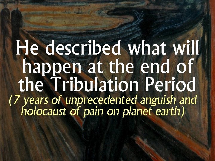 He described what will happen at the end of the Tribulation Period (7 years