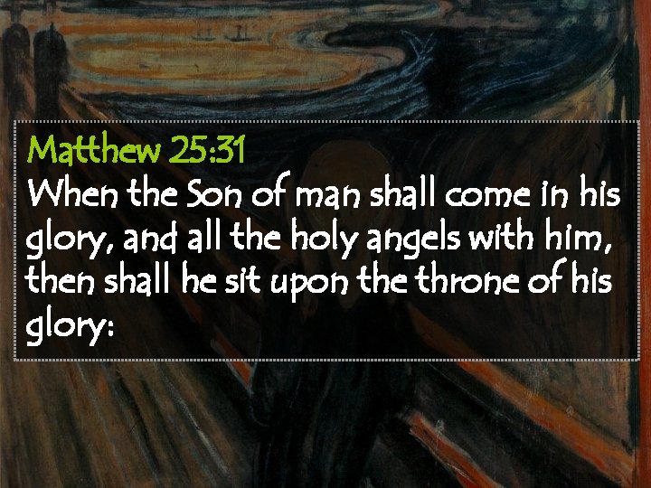 Matthew 25: 31 When the Son of man shall come in his glory, and