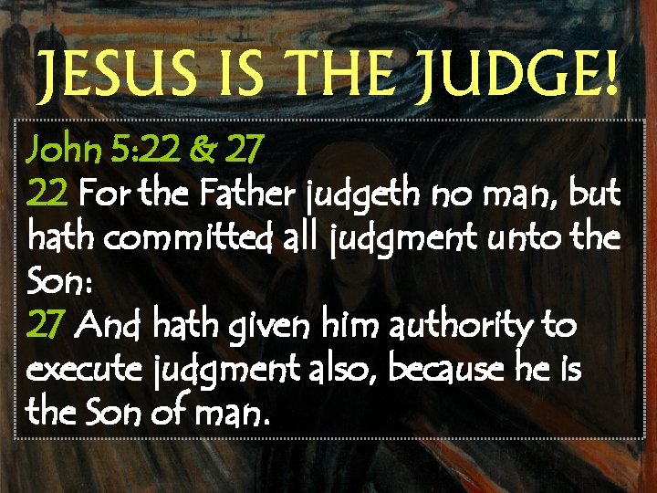 JESUS IS THE JUDGE! John 5: 22 & 27 22 For the Father judgeth