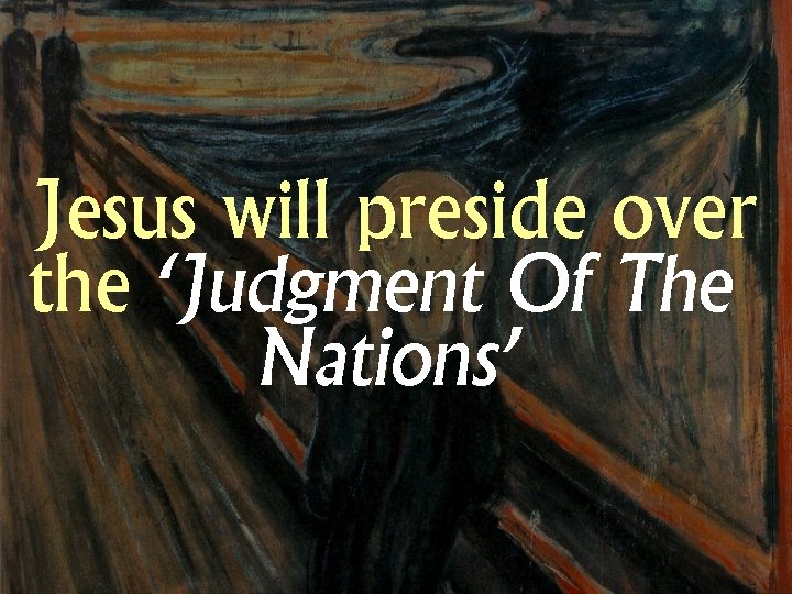 Jesus will preside over the ‘Judgment Of The Nations’ 