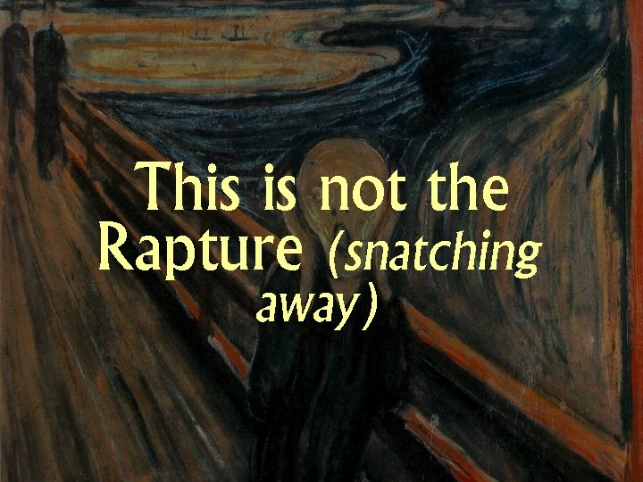 This is not the Rapture (snatching away) 