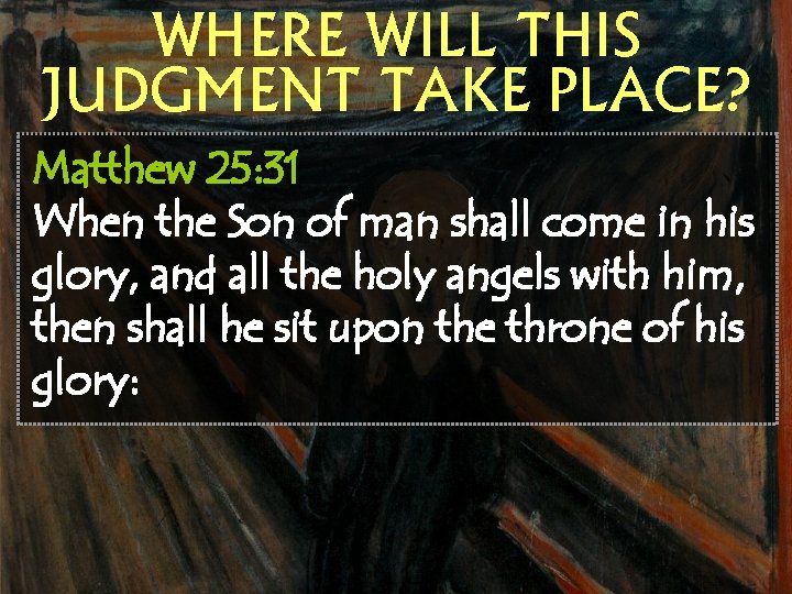 WHERE WILL THIS JUDGMENT TAKE PLACE? Matthew 25: 31 When the Son of man