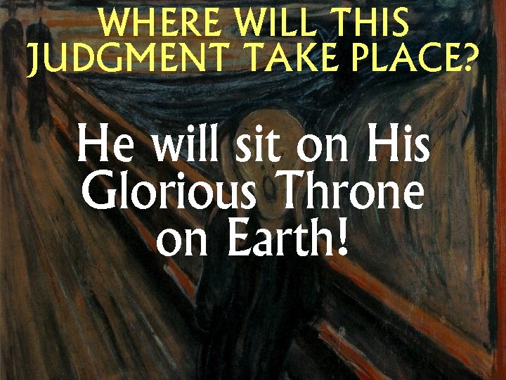 WHERE WILL THIS JUDGMENT TAKE PLACE? He will sit on His Glorious Throne on