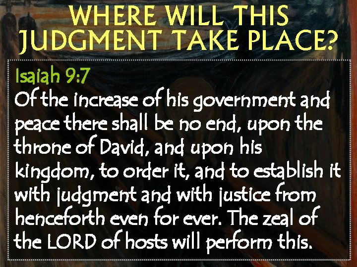 WHERE WILL THIS JUDGMENT TAKE PLACE? Isaiah 9: 7 Of the increase of his