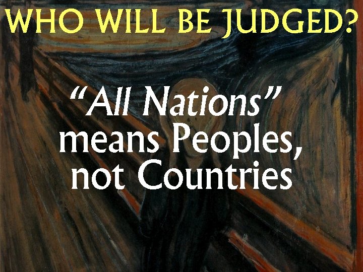 WHO WILL BE JUDGED? “All Nations” means Peoples, not Countries 