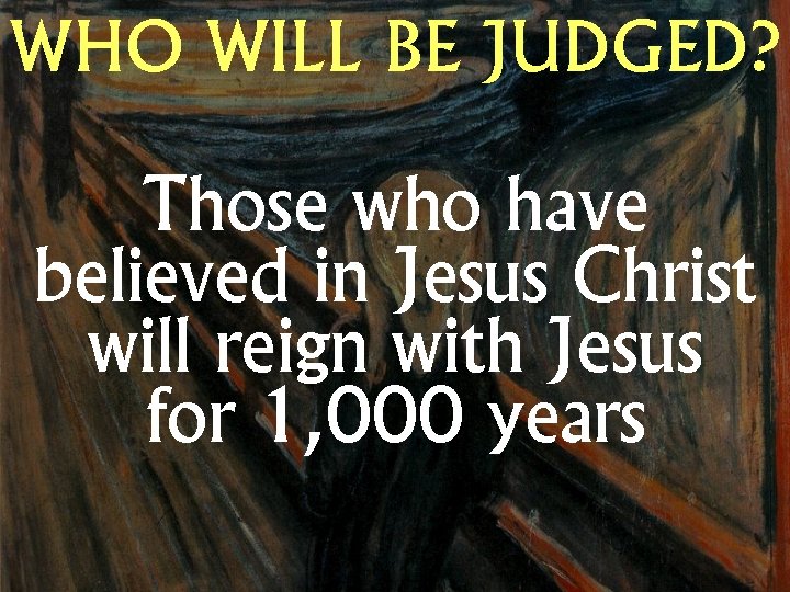 WHO WILL BE JUDGED? Those who have believed in Jesus Christ will reign with