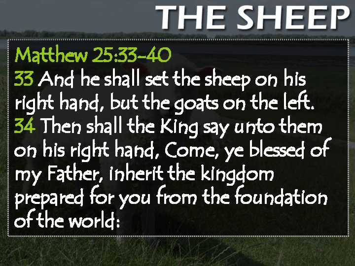 Matthew 25: 33 -40 33 And he shall set the sheep on his right