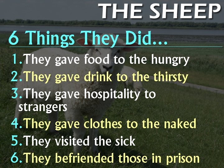 6 Things They Did… 1. They gave food to the hungry 2. They gave