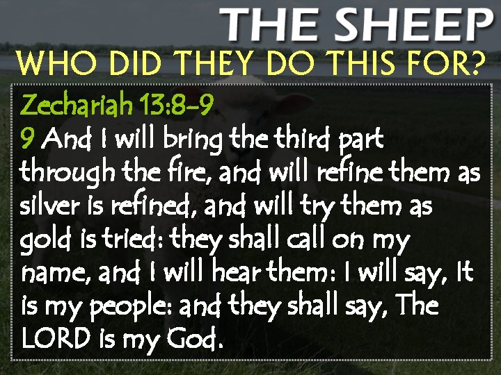 WHO DID THEY DO THIS FOR? Zechariah 13: 8 -9 9 And I will