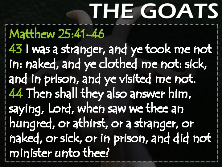 Matthew 25: 41 -46 43 I was a stranger, and ye took me not