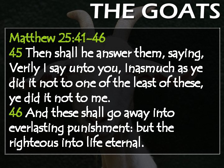 Matthew 25: 41 -46 45 Then shall he answer them, saying, Verily I say