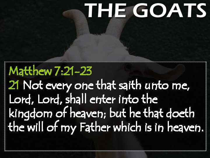 Matthew 7: 21 -23 21 Not every one that saith unto me, Lord, shall