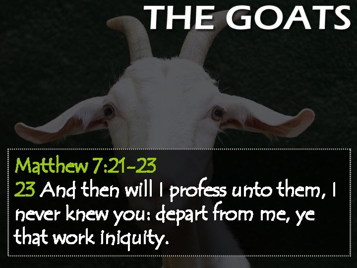 Matthew 7: 21 -23 23 And then will I profess unto them, I never