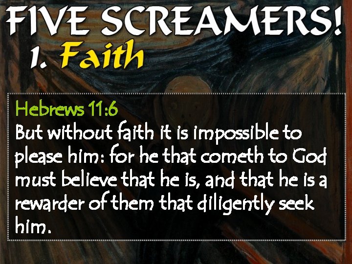 Hebrews 11: 6 But without faith it is impossible to please him: for he