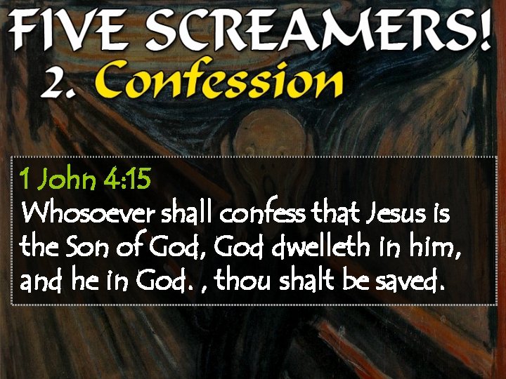 1 John 4: 15 Whosoever shall confess that Jesus is the Son of God,