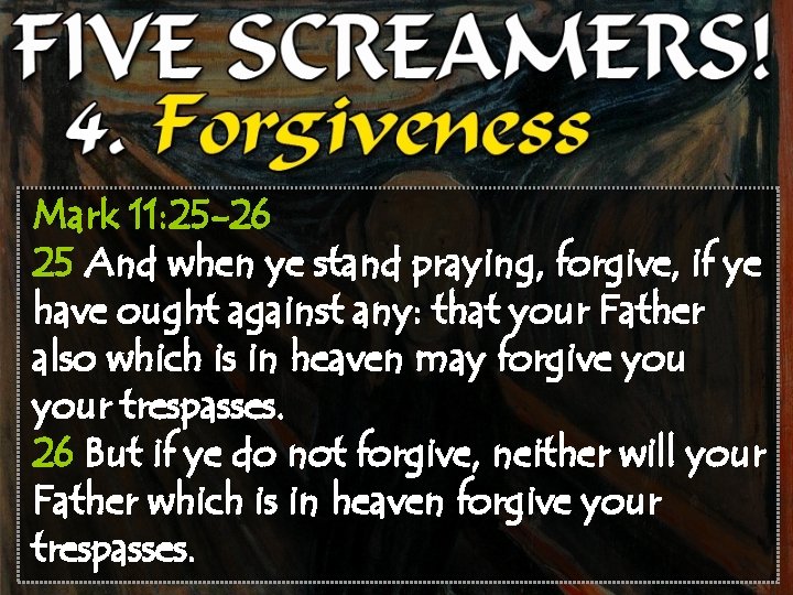 Mark 11: 25 -26 25 And when ye stand praying, forgive, if ye have