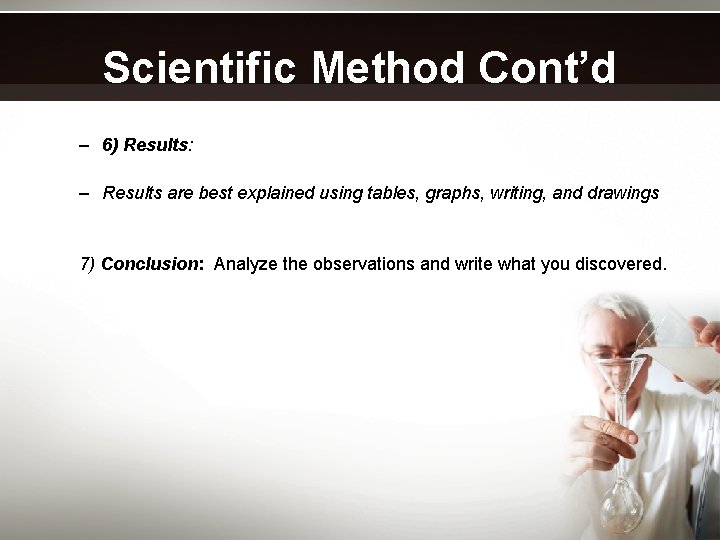 Scientific Method Cont’d – 6) Results: – Results are best explained using tables, graphs,