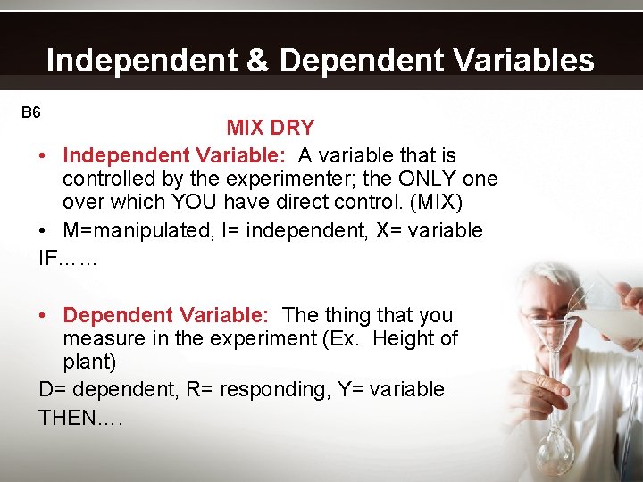 Independent & Dependent Variables B 6 MIX DRY • Independent Variable: A variable that