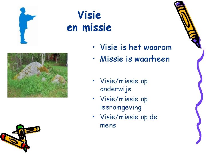 Visie en missie • Visie is het waarom • Missie is waarheen • Visie/missie