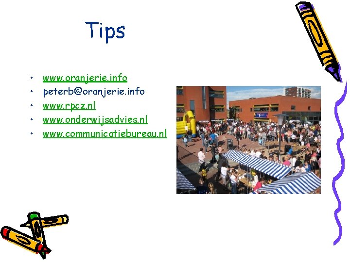 Tips • • • www. oranjerie. info peterb@oranjerie. info www. rpcz. nl www. onderwijsadvies.